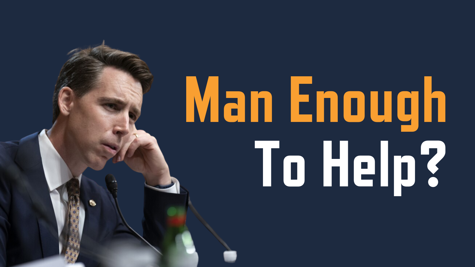 Josh Hawley looking confused with text overlay "Man enough to help?" 