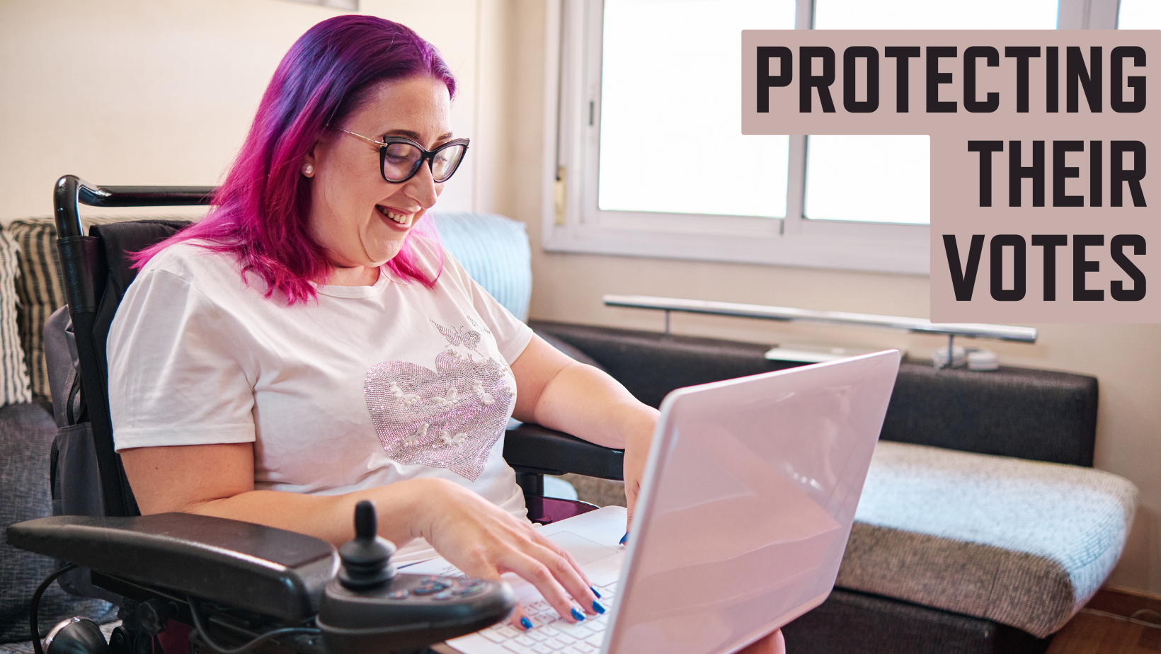 Person in a wheelchair with bright fuschia hair using their computer with title text "Protecting Their Votes" 